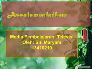 Media Pembelajaran: Televisi
Oleh: Siti Maryam
13410219
 