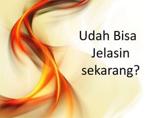 Udah Bisa
Jelasin
sekarang?
 