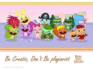 Be Creativ, Don’t Be plagiarist
 
