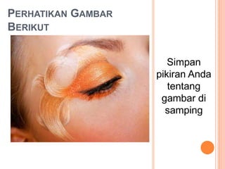 PERHATIKAN GAMBAR
BERIKUT
Simpan
pikiran Anda
tentang
gambar di
samping
 