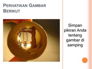 PERHATIKAN GAMBAR
BERIKUT
Simpan
pikiran Anda
tentang
gambar di
samping
 