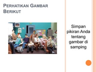 PERHATIKAN GAMBAR
BERIKUT
Simpan
pikiran Anda
tentang
gambar di
samping
 