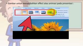 • Gambar untuk menambahkan effect atau animasi pada presentasi :
 