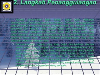 2.2. Langkah PenanggulanganLangkah Penanggulangan
Apabila pencemaran telah terjadi, maka perlu dilakukanApabila pencemaran telah terjadi, maka perlu dilakukan
penanggulangan terhadap pencemara tersebut. Tindakan penanggulanganpenanggulangan terhadap pencemara tersebut. Tindakan penanggulangan
pada prinsipnya mengurangi bahan pencemar tanah atau mengolah bahanpada prinsipnya mengurangi bahan pencemar tanah atau mengolah bahan
pencemar atau mendaur ulang menjadi bahan yang bermanfaat. Tanahpencemar atau mendaur ulang menjadi bahan yang bermanfaat. Tanah
dapat berfungsi sebagaimana mestinya, tanah subur adalah tanah yangdapat berfungsi sebagaimana mestinya, tanah subur adalah tanah yang
dapat ditanami dan terdapat mikroorganisme yang bermanfaat serta tidakdapat ditanami dan terdapat mikroorganisme yang bermanfaat serta tidak
punahnya hewan tanah. Langkah tindakan penanggulangan yang dapatpunahnya hewan tanah. Langkah tindakan penanggulangan yang dapat
dilakukan antara lain dengan cara:dilakukan antara lain dengan cara:
 Sampah-sampah organik yang tidak dapat dimusnahkan (beradaSampah-sampah organik yang tidak dapat dimusnahkan (berada
dalam jumlah cukup banyak) dan mengganggu kesejahteraan hidupdalam jumlah cukup banyak) dan mengganggu kesejahteraan hidup
serta mencemari tanah, agar diolah atau dilakukan daur ulang menjadiserta mencemari tanah, agar diolah atau dilakukan daur ulang menjadi
barang-barang lain yang bermanfaat, misal dijadikan mainan anak-barang-barang lain yang bermanfaat, misal dijadikan mainan anak-
anak, dijadikan bahan bangunan, plastik dan serat dijadikan kesedanak, dijadikan bahan bangunan, plastik dan serat dijadikan kesed
atau kertas karton didaur ulang menjadi tissu, kaca-kaca di daur ulangatau kertas karton didaur ulang menjadi tissu, kaca-kaca di daur ulang
menjadi vas kembang, plastik di daur ulang menjadi ember dan masihmenjadi vas kembang, plastik di daur ulang menjadi ember dan masih
banyak lagi cara-cara pendaur ulang sampah.banyak lagi cara-cara pendaur ulang sampah.
 