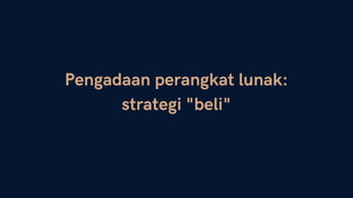 Pengadaan perangkat lunak:
strategi "beli"
 
