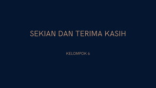SEKIAN DAN TERIMA KASIH
KELOMPOK 6
 