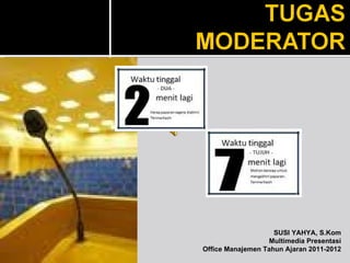 SUSI YAHYA, S.Kom
                  Multimedia Presentasi
Office Manajemen Tahun Ajaran 2011-2012
 