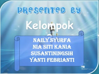 Kelompok
3Naily Syurfa
Nia Siti Kania
Susantiningsih
Yanti Febrianti
 