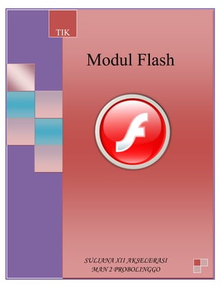 Modul Flash : Suliana XII Akselerasi MAN 2 Probolinggo 1
Modul FlashSuliana XII Akselerasi
Modul Flash
TIK
SULIANA XII AKSELERASI
MAN 2 PROBOLINGGO
 
