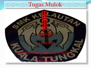 Tugas Mulok



          Disusun oleh :



        M.HUZAIRI

SMK NEGERI 2 KUALA TUNGKAL
        Jl. Mangun wijaya
        Tahun: 2012/2013
 