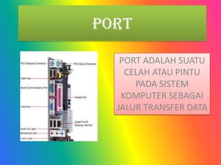 PORT

   PORT ADALAH SUATU
    CELAH ATAU PINTU
      PADA SISTEM
   KOMPUTER SEBAGAI
  JALUR TRANSFER DATA
 