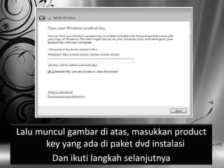 Lalu muncul gambar di atas, masukkan product
       key yang ada di paket dvd instalasi
        Dan ikuti langkah selanjutnya
 