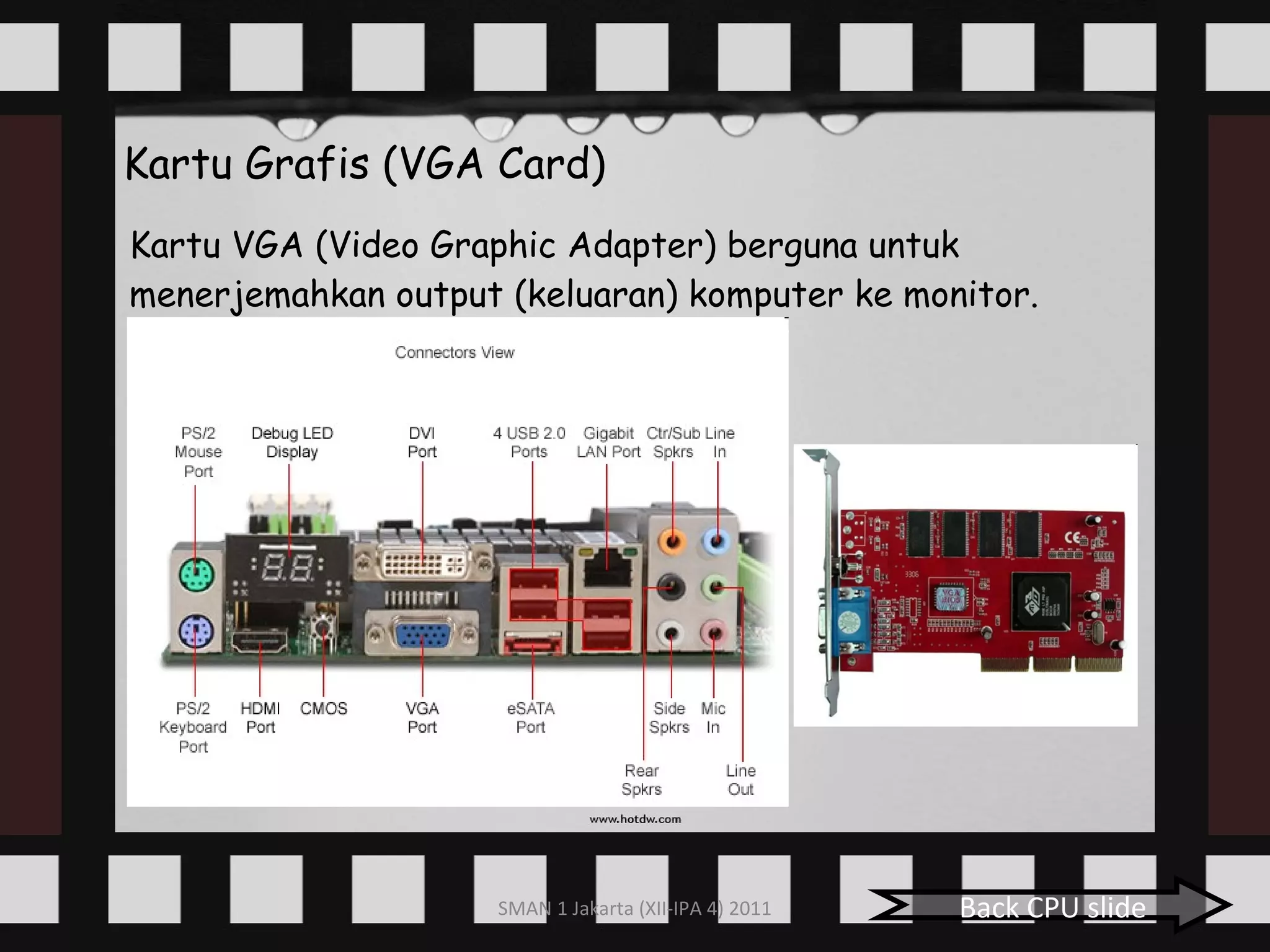 Kartu Grafis (VGA Card)  Kartu VGA (Video Graphic Adapter) berguna untuk menerjemahkan output (keluaran) komputer ke monitor.  Back CPU slide 