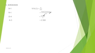 12. BOROKOKOK
B=1 9𝑃(4,3) =
9!
4!3!
R=1 =
9𝑋8𝑋7𝑋6𝑋5𝑋4!
4!3!
O=4 =
15.120
6
K=3 = 2.520
alewoh.com
 