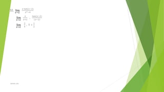 32. lim
𝑥→2
𝑥 tan(𝑥−2)
𝑥2−4
lim
𝑥→2
𝑥
𝑥+2
.
tan(𝑥−2)
(𝑥−2)
lim
𝑥→2
2
4
. 1 =
1
2
alewoh.com
 