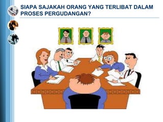 SIAPA SAJAKAH ORANG YANG TERLIBAT DALAM
PROSES PERGUDANGAN?
 