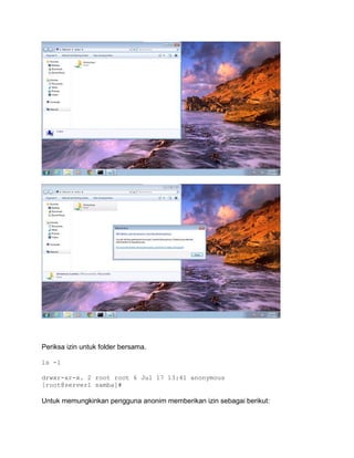 Periksa izin untuk folder bersama. 
ls -l 
drwxr-xr-x. 2 root root 6 Jul 17 13:41 anonymous [root@server1 samba]# 
Untuk memungkinkan pengguna anonim memberikan izin sebagai berikut:  