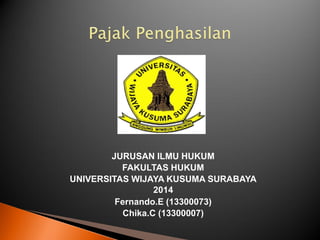 JURUSAN ILMU HUKUM
FAKULTAS HUKUM
UNIVERSITAS WIJAYA KUSUMA SURABAYA
2014
Fernando.E (13300073)
Chika.C (13300007)
 