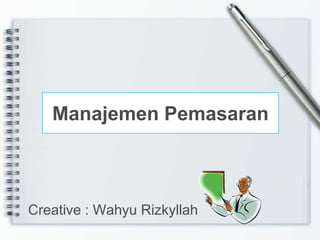 Manajemen Pemasaran



Creative : Wahyu Rizkyllah
 