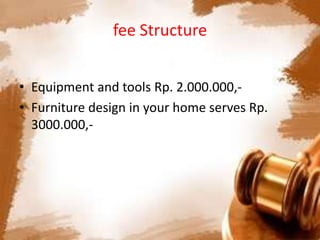 fee Structure


• Equipment and tools Rp. 2.000.000,-
• Furniture design in your home serves Rp.
  3000.000,-
 