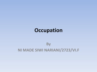Occupation By  NI MADE SIWI NARIANI/2723/VI.F 