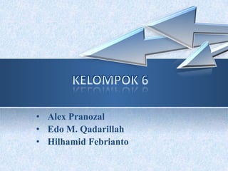 • Alex Pranozal
• Edo M. Qadarillah
• Hilhamid Febrianto

 