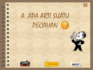 A. APA ARTI SUATU
PECAHAN

PENYUSUN

 