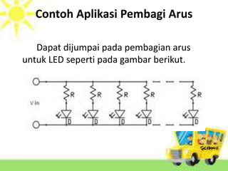 Contoh Aplikasi Pembagi Arus 
Dapat dijumpai pada pembagian arus 
untuk LED seperti pada gambar berikut. 
 