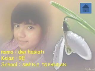 nama : dwi hasiati
Kelas : 9E
School : SMP.N.2. TG.PANDAN
 