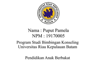 Nama : Puput Pamela
NPM : 19170005
Program Studi Bimbingan Konseling
Universitas Riau Kepulauan Batam
Pendidikan Anak Berbakat
 