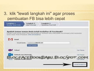 3. klik "lewati langkah ini" agar proses
pembuatan FB bisa lebih cepat
 