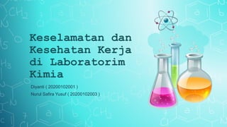 Keselamatan dan
Kesehatan Kerja
di Laboratorim
Kimia
Diyanti ( 20200102001 )
Nurul Safira Yusuf ( 20200102003 )
 
