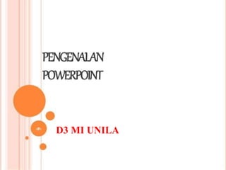 D3 MI UNILA
PENGENALAN
POWERPOINT
 