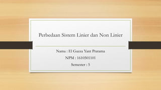 Perbedaan Sistem Linier dan Non Linier
Nama : El Gazza Yant Pratama
NPM : 1610501101
Semester : 5
 