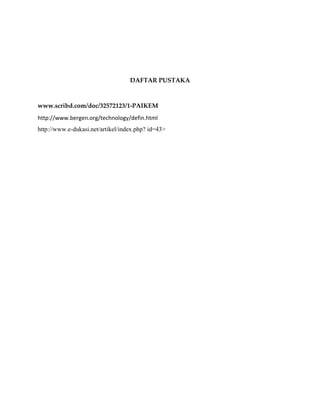 DAFTAR PUSTAKA



www.scribd.com/doc/32572123/1-PAIKEM
http://www.bergen.org/technology/defin.html
http://www.e-dukasi.net/artikel/index.php? id=43>
 
