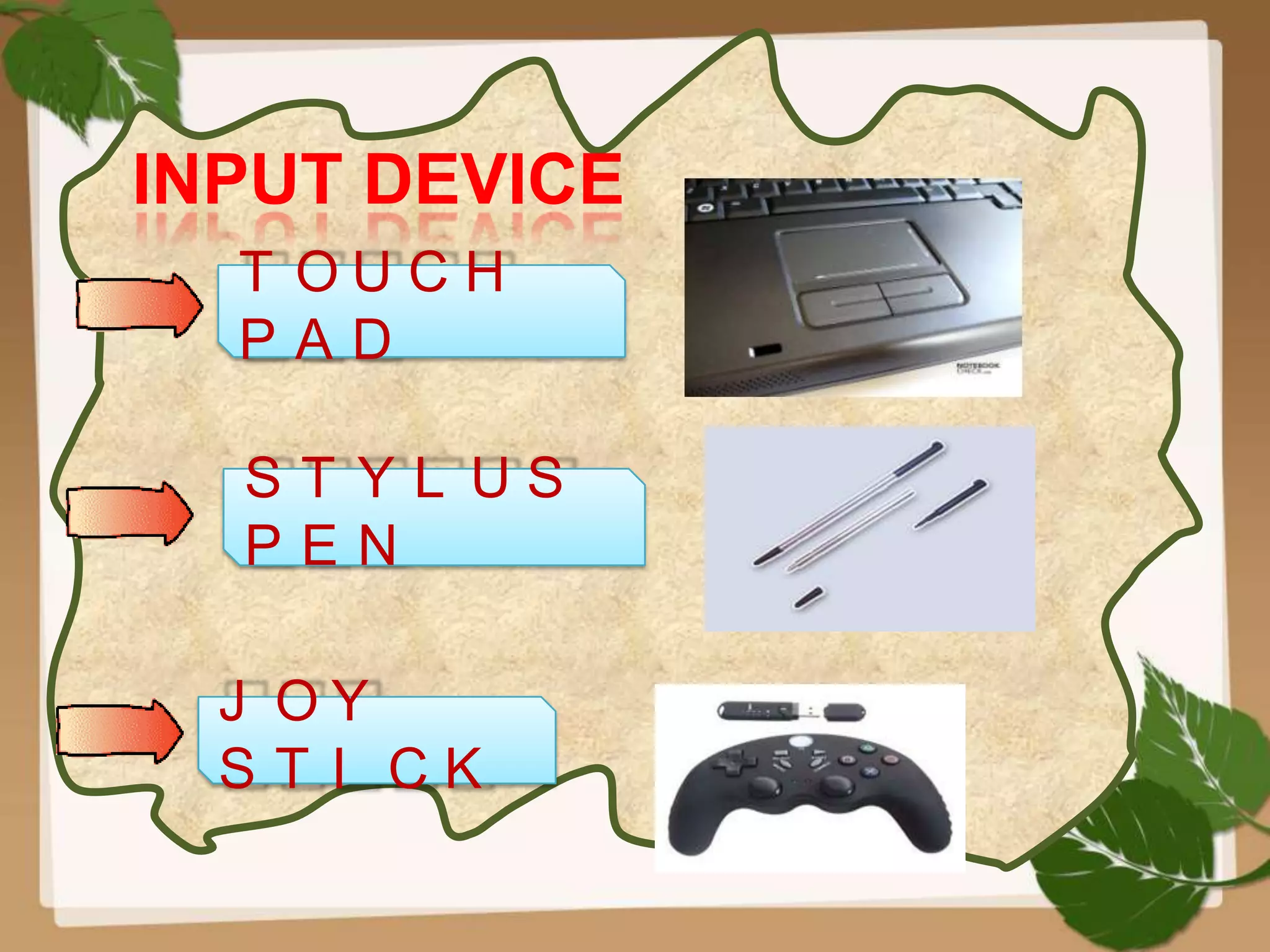 INPUT DEVICE
  T OUCH
  PAD

  ST YL US
  PEN

  J OY
  ST I CK
 