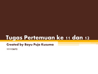 Tugas Pertemuan ke 11 dan 12
Created by Bayu Puja Kusuma
11113672
 