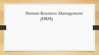 Human Resource Management
(HRM)
 