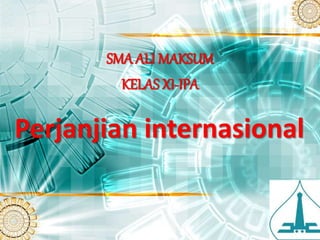Perjanjian internasional
SMA ALI MAKSUM
KELAS XI-IPA
 