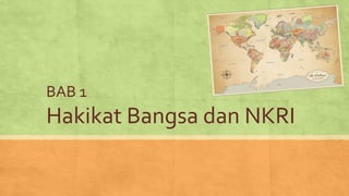 BAB 1
Hakikat Bangsa dan NKRI
 