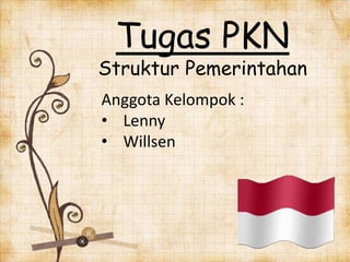 Tugas PKN
Struktur Pemerintahan
Anggota Kelompok :
• Lenny
• Willsen
 