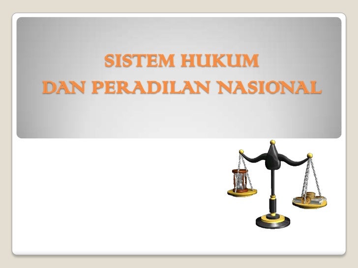 Sistem Hukum Dan Peradilan Nasional Sistem Hukum Dan Peradilan Nasional