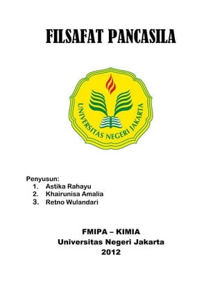 FILSAFAT PANCASILA




Penyusun:
  1. Astika Rahayu
  2. Khairunisa Amalia
  3. Retno Wulandari



              FMIPA – KIMIA
        Universitas Negeri Jakarta
                   2012
 