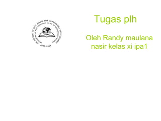 Tugas plh Oleh Randy maulana nasir kelas xi ipa1 