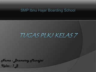 SMP Ibnu Hajar Boarding School




Nama : Bramarvy Munajat
Kelas : 7 B
 