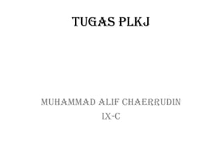 Tugas plkj




Muhammad alif chaerrudin
         IX-C
 