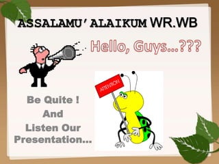 ASSALAMU’ALAIKUM WR.WB
Be Quite !
And
Listen Our
Presentation…
 