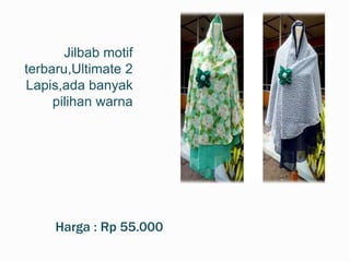 Jilbab motif
terbaru,Ultimate 2
Lapis,ada banyak
pilihan warna
Harga : Rp 55.000
 