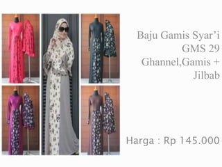 Baju Gamis Syar’i
GMS 29
Ghannel,Gamis +
Jilbab
Harga : Rp 145.000
 