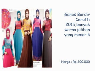 Gamis Bordir
Cerutti
2015,banyak
warna pilihan
yang menarik
Harga : Rp 200.000
 